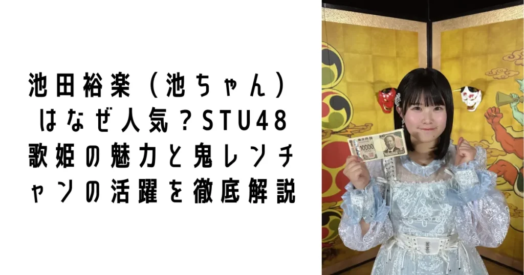 池田裕楽(池ちゃん)はなぜ人気?STU48歌姫の魅力と鬼レンチャンの活躍を徹底解説