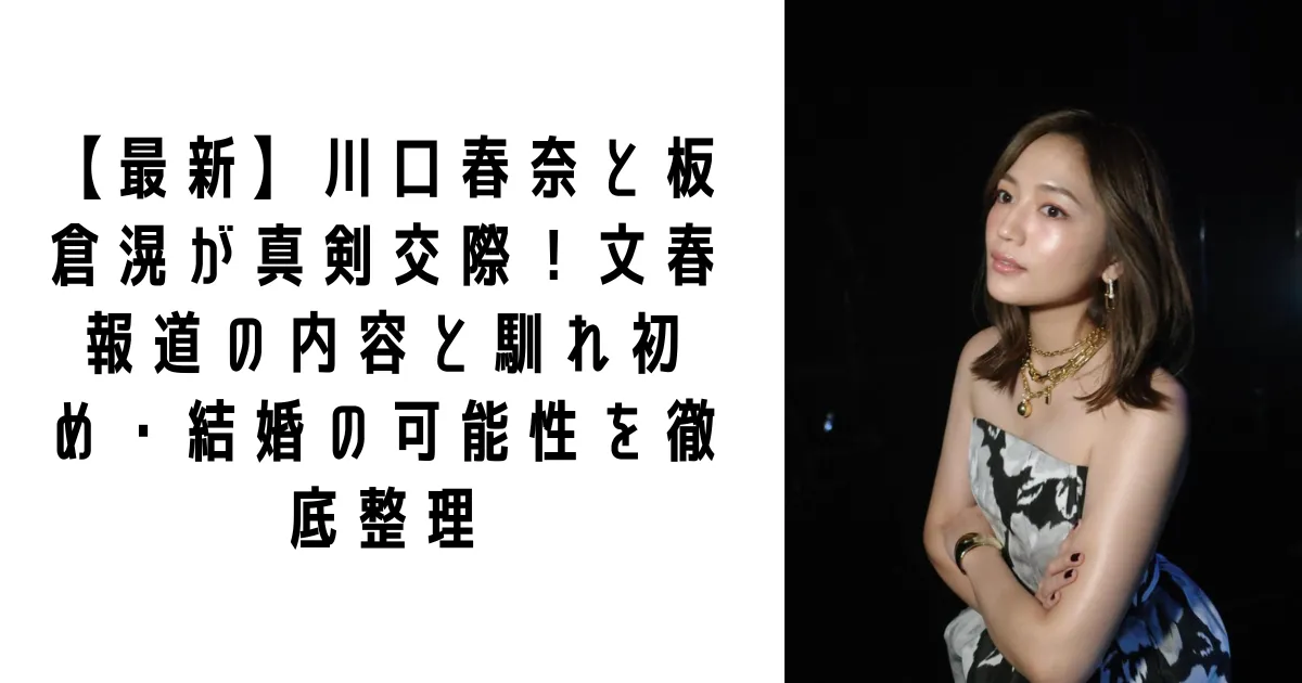 【最新】川口春奈と板倉滉が真剣交際！文春報道の内容と馴れ初め・結婚の可能性を徹底整理