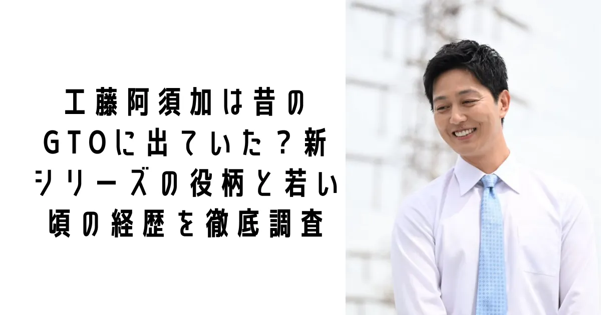 工藤阿須加は昔のGTOに出ていた?新シリーズの役柄と若い頃の経歴を徹底調査