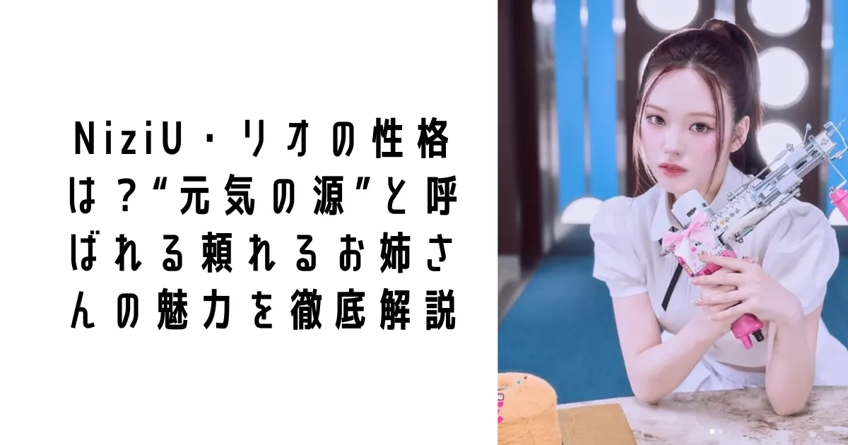 NiziU・リオの性格は？“元気の源”と呼ばれる頼れるお姉さんの魅力を徹底解説