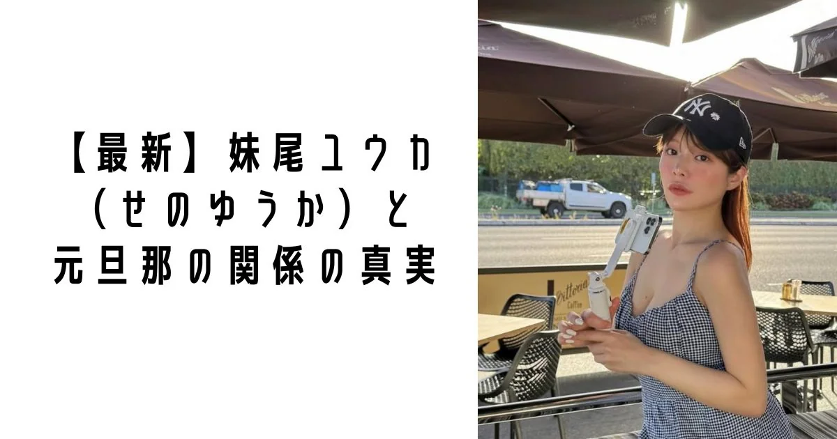 【最新】妹尾ユウカ(せのゆうか)と元旦那の関係の真実