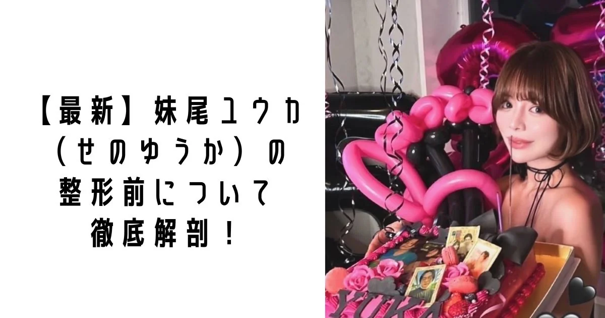 【最新】妹尾ユウカ(せのゆうか)の整形前について徹底解剖!