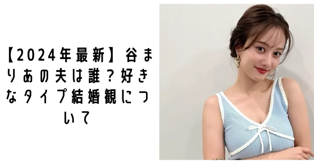 【2026最新】谷まりあは結婚してる？夫の噂の真相と熱愛・結婚観を徹底調査