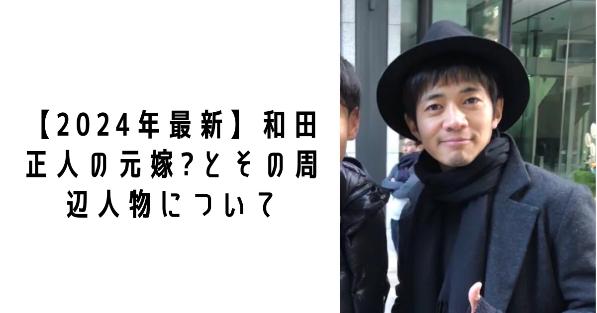 【2024年最新】和田正人の元嫁?とその周辺人物について