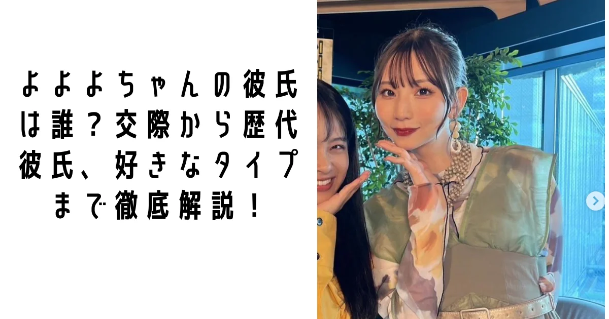 【2026最新】よよよちゃんに彼氏はいる?松浦航大との関係や歴代彼氏・好きなタイプを徹底解説