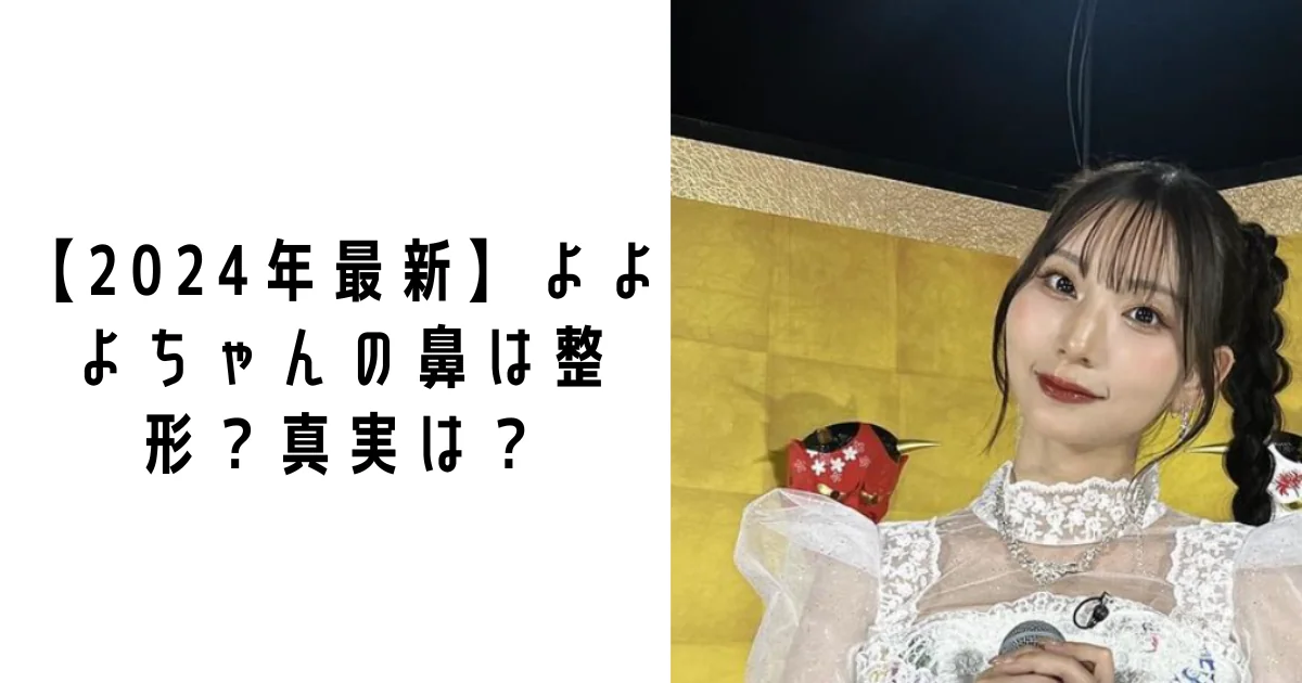 【2026最新】よよよちゃんの鼻は整形？目元の変化と噂の真相を徹底調査