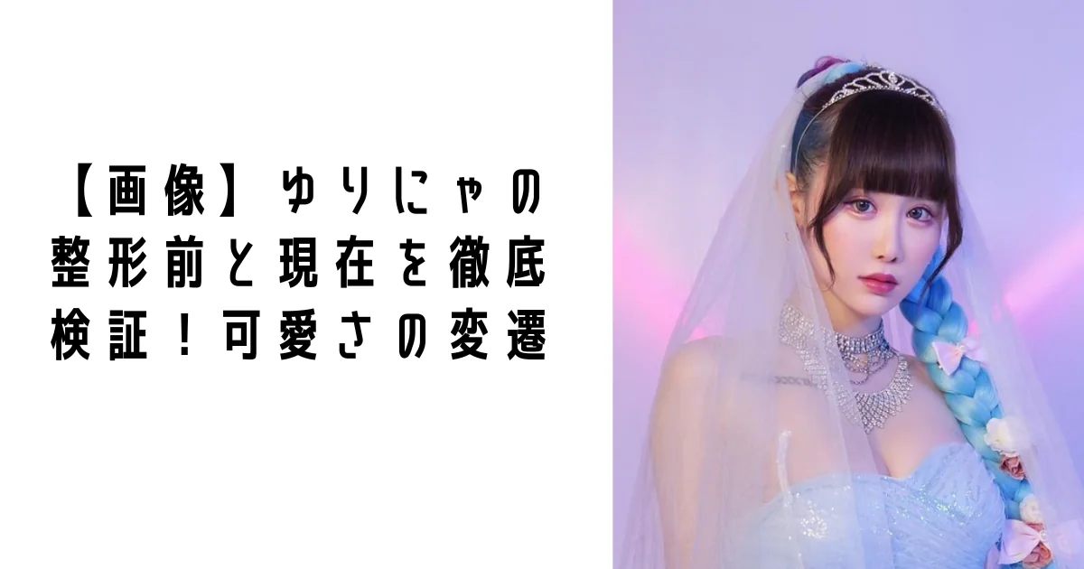 【2026最新】ゆりにゃの整形を徹底検証！本人が公表した施術と“ドール顔”への思い