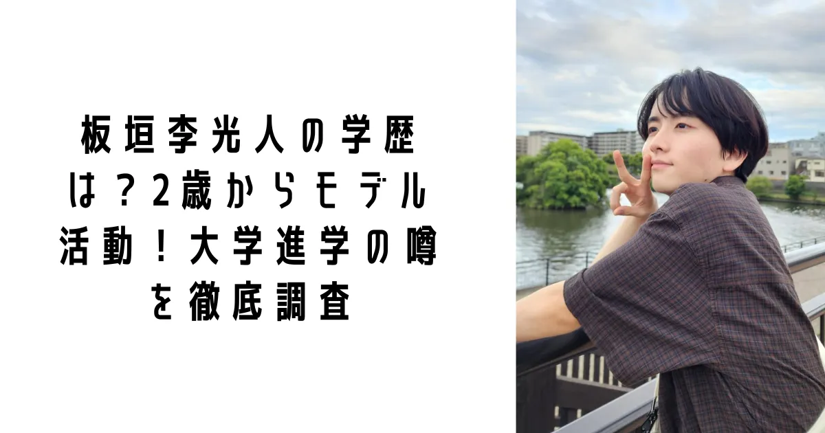 板垣李光人の学歴は？2歳からモデル活動！大学進学の噂を徹底調査