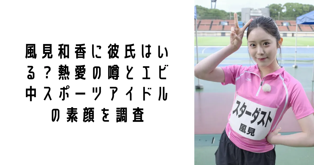 風見和香に彼氏はいる？熱愛の噂とエビ中スポーツアイドルの素顔を調査