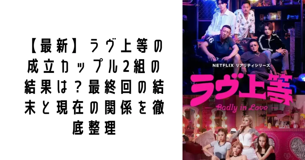 【最新】ラヴ上等の成立カップル2組の結果は?最終回の結末と現在の関係を徹底整理