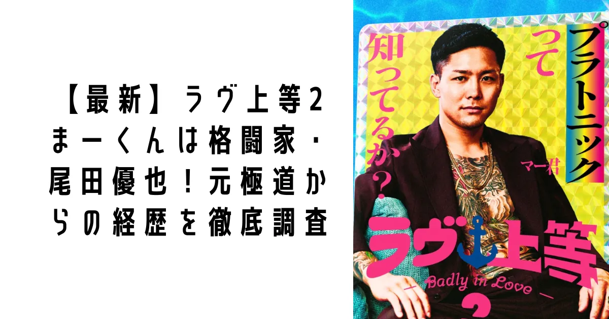 【最新】ラヴ上等2まーくんは格闘家・尾田優也!元極道からの経歴を徹底調査