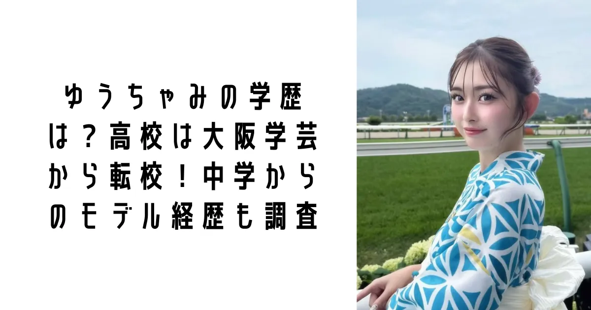 ゆうちゃみの学歴は?高校は大阪学芸から転校!中学からのモデル経歴も調査